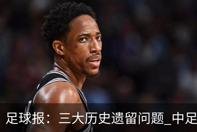 足球报：三大历史遗留问题 中足联必须妥善处理